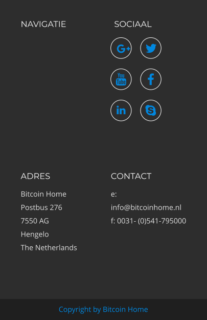 NAVIGATIE SOCIAAL ADRES Bitcoin Home Postbus 276 7550 AG Hengelo The Netherlands CONTACT e: info@bitcoinhome.nl f: 0031- (0)541-795000 Copyright by Bitcoin Home      